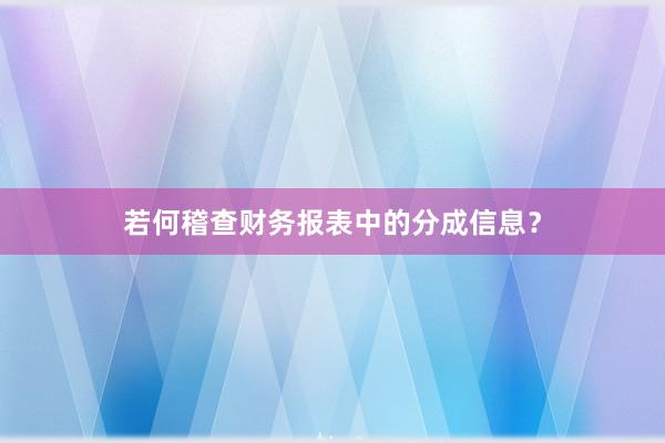 若何稽查财务报表中的分成信息？